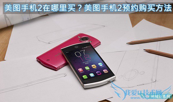 美图手机2在哪里买?美图手机2预约购买方法