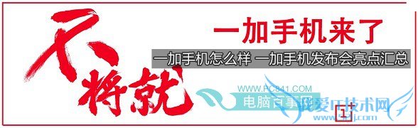 一加手机怎么样 一加手机发布会亮点汇总