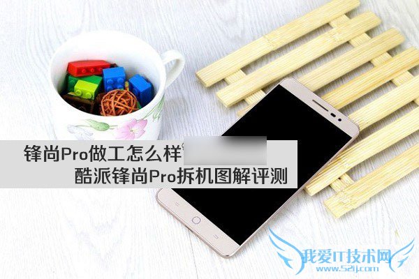 酷派锋尚Pro手机做工好不好?拆机评测酷派锋尚Pro手机