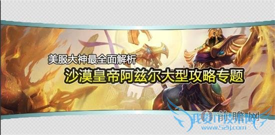 lol新英雄沙漠皇帝阿兹尔美服大神攻略 天赋技能点法符文出装及对线团战教程